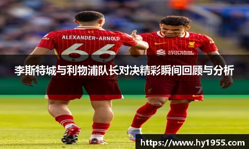 李斯特城与利物浦队长对决精彩瞬间回顾与分析